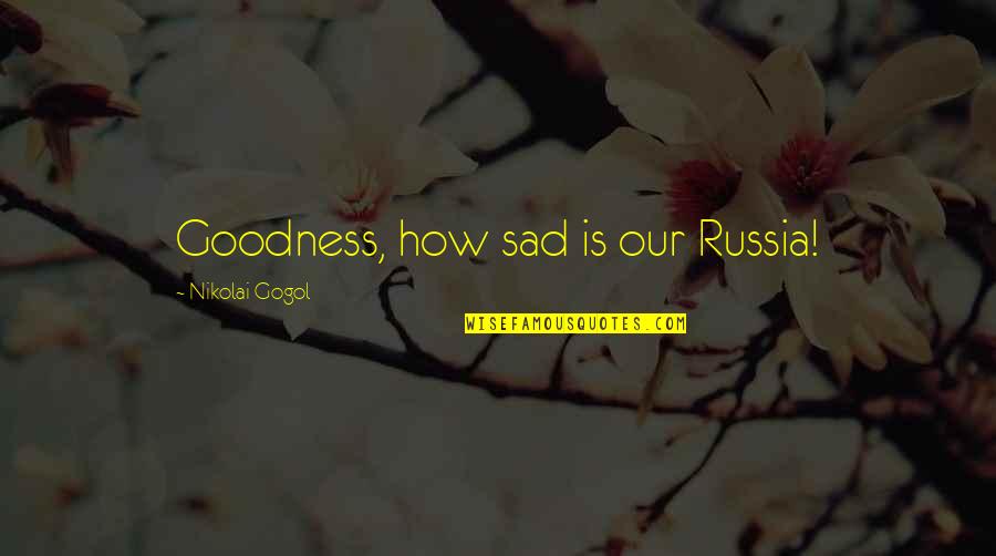 Ipocondria Wikipedia Quotes By Nikolai Gogol: Goodness, how sad is our Russia! Ipocondria Wikipedia Quotes By Nikolai Gogol: Goodness, how sad is our Russia!