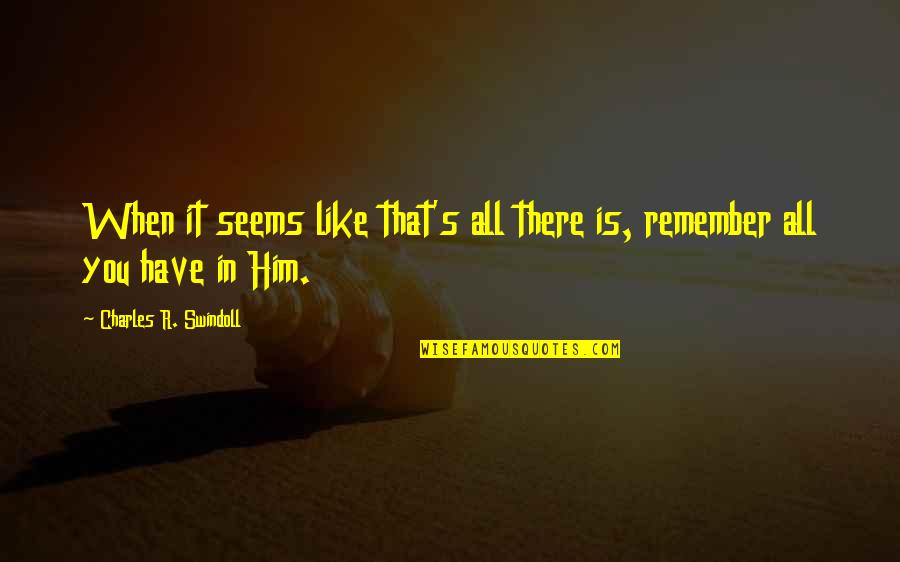 Ipocrisia Song Quotes By Charles R. Swindoll: When it seems like that's all there is, Ipocrisia Song Quotes By Charles R. Swindoll: When it seems like that's all there is,