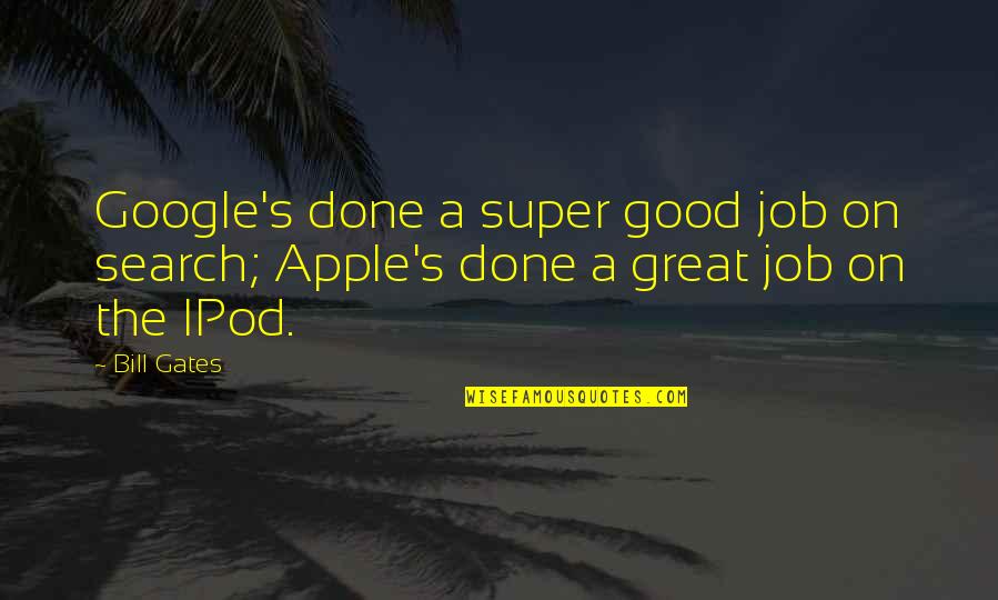 Ipod Quotes By Bill Gates: Google's done a super good job on search;