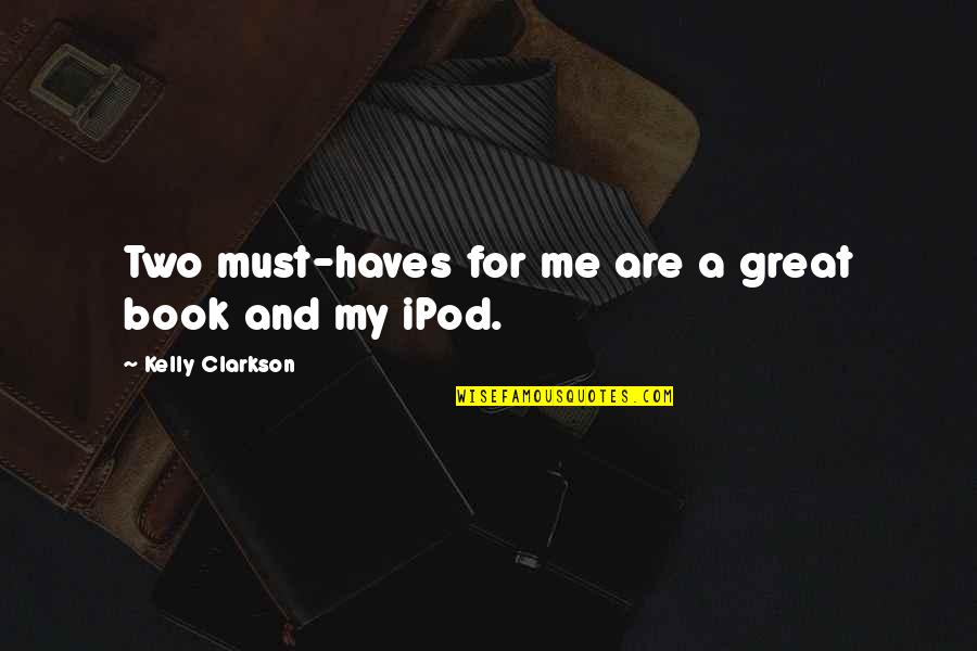 Ipod Quotes By Kelly Clarkson: Two must-haves for me are a great book