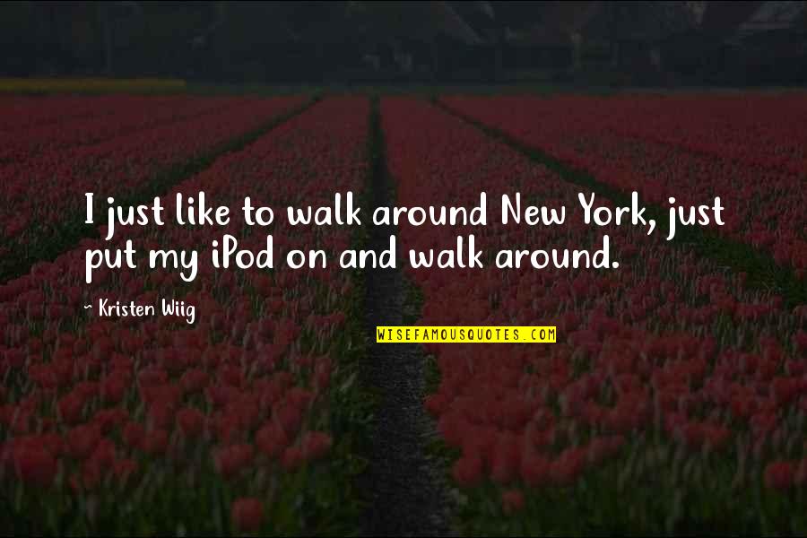 Ipod Quotes By Kristen Wiig: I just like to walk around New York,
