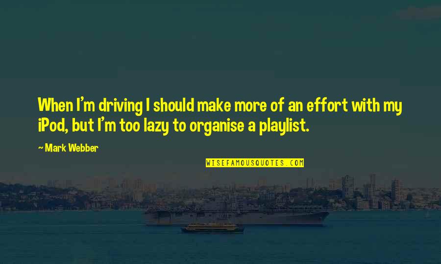 Ipod Quotes By Mark Webber: When I'm driving I should make more of