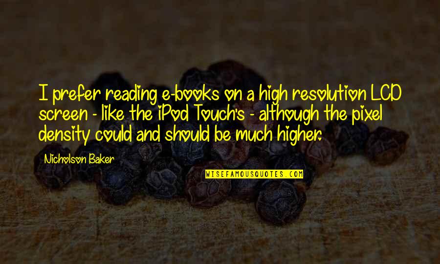 Ipod Quotes By Nicholson Baker: I prefer reading e-books on a high resolution
