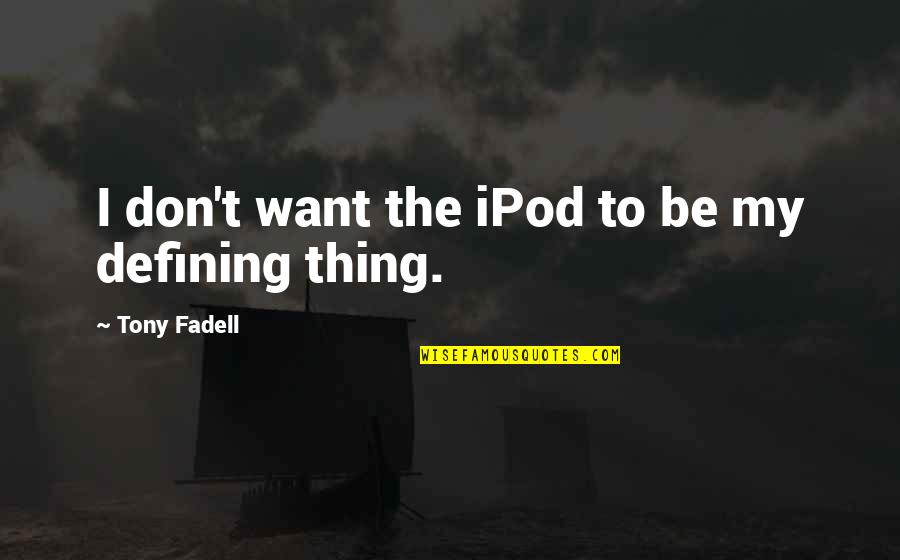 Ipod Quotes By Tony Fadell: I don't want the iPod to be my