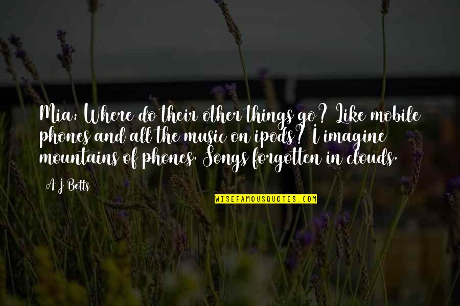 Ipods And Music Quotes By A J Betts: Mia: Where do their other things go? Like