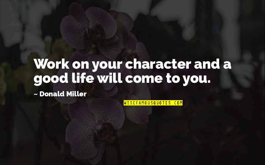 Ipods And Music Quotes By Donald Miller: Work on your character and a good life