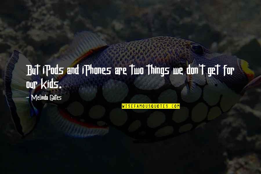 Ipods Quotes By Melinda Gates: But iPods and iPhones are two things we