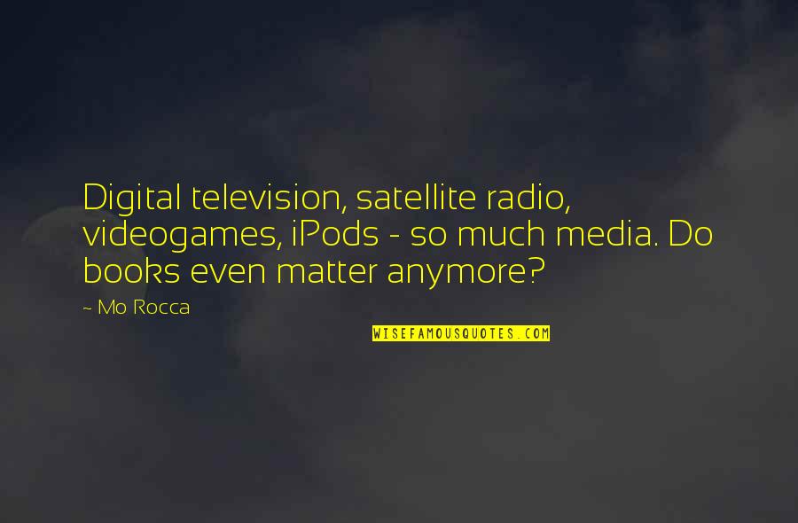 Ipods Quotes By Mo Rocca: Digital television, satellite radio, videogames, iPods - so