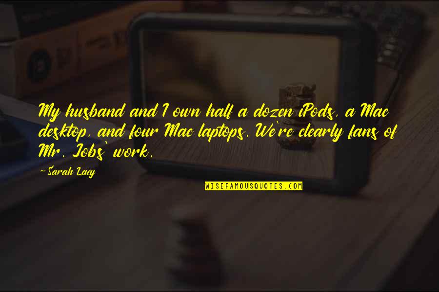 Ipods Quotes By Sarah Lacy: My husband and I own half a dozen