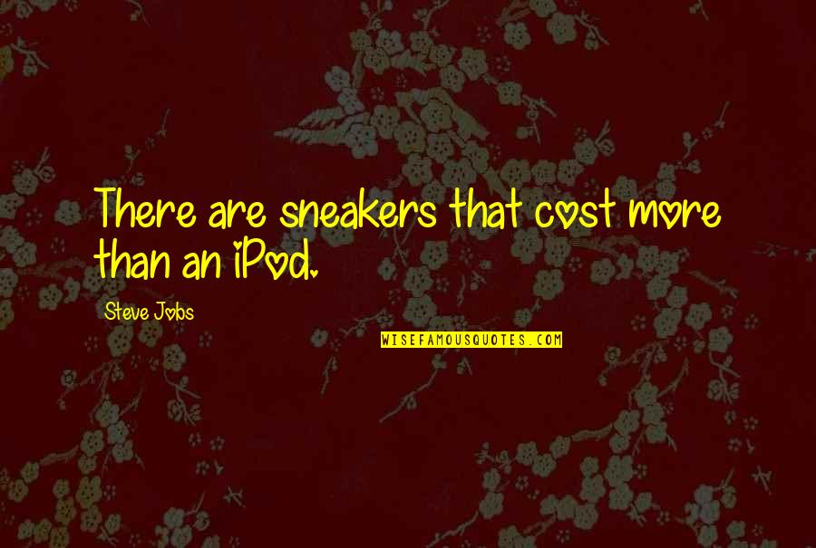 Ipods Quotes By Steve Jobs: There are sneakers that cost more than an