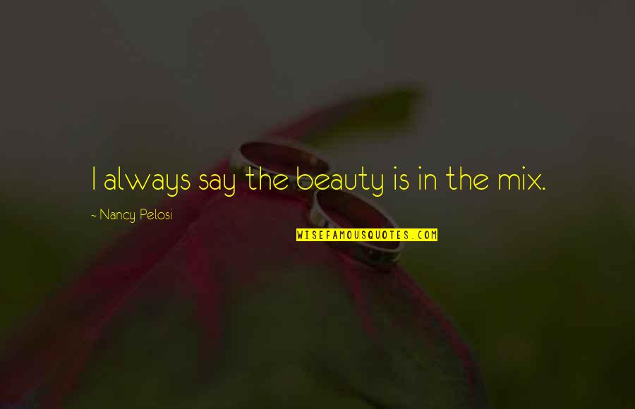 Ippai Japanese Quotes By Nancy Pelosi: I always say the beauty is in the