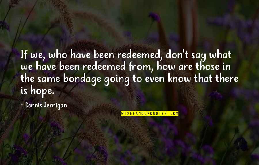 Ippan Quotes By Dennis Jernigan: If we, who have been redeemed, don't say