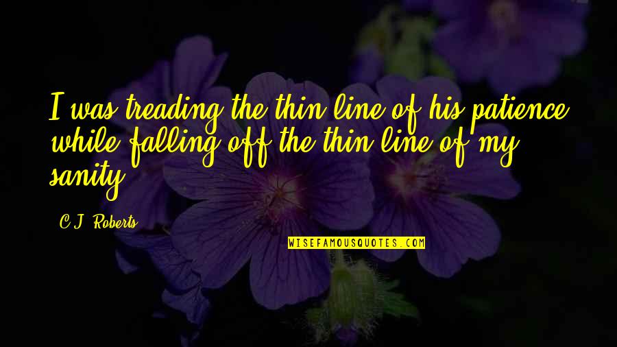 Ippen Jodo Quotes By C.J. Roberts: I was treading the thin line of his Ippen Jodo Quotes By C.J. Roberts: I was treading the thin line of his