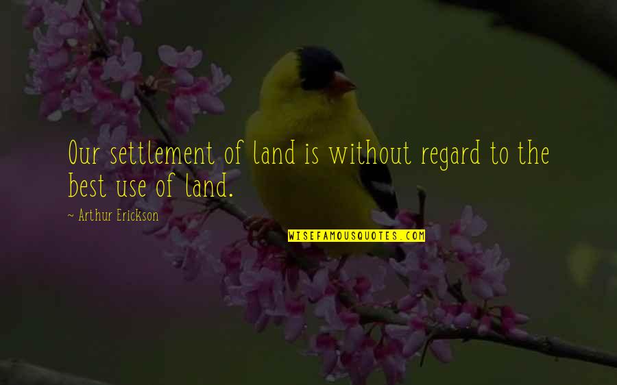 Ippho Santosa Quotes By Arthur Erickson: Our settlement of land is without regard to