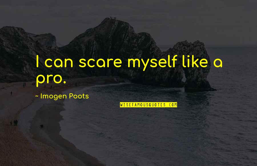 Ippolita Sforza Quotes By Imogen Poots: I can scare myself like a pro.