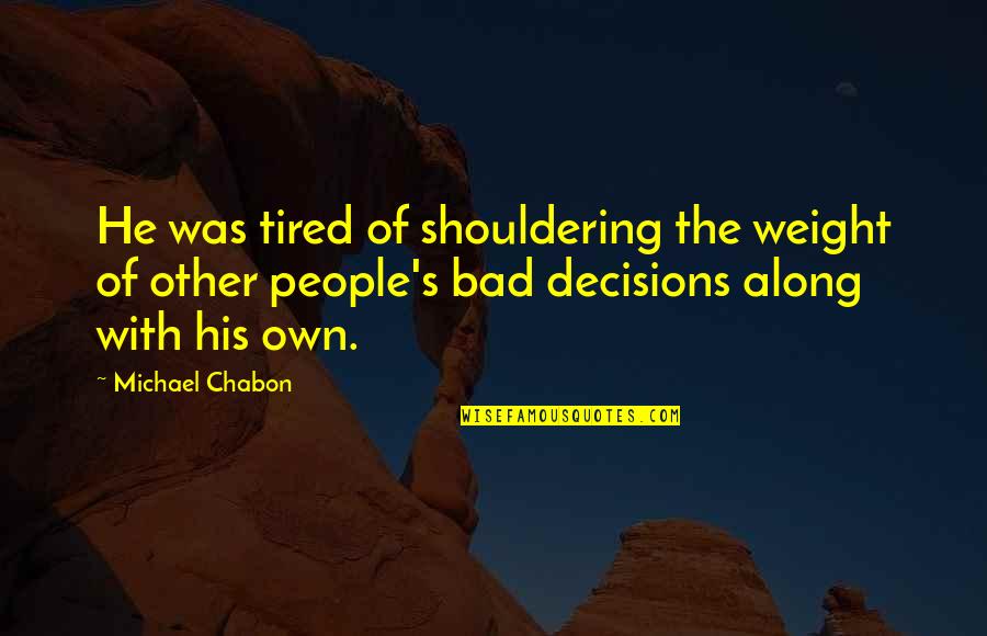 Ippolita Sforza Quotes By Michael Chabon: He was tired of shouldering the weight of