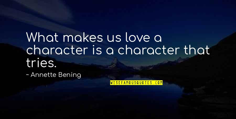Ippolitos Quotes By Annette Bening: What makes us love a character is a Ippolitos Quotes By Annette Bening: What makes us love a character is a