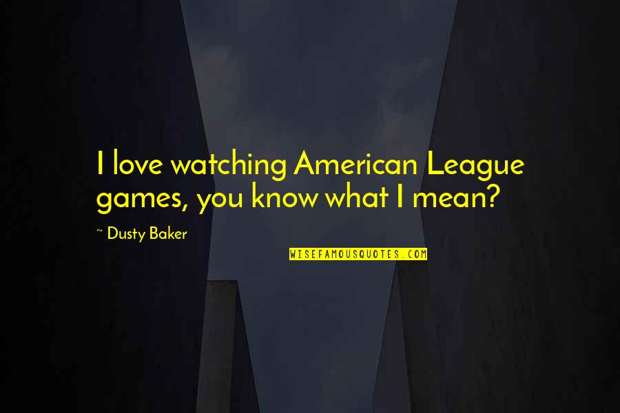 Iprilibrary Quotes By Dusty Baker: I love watching American League games, you know
