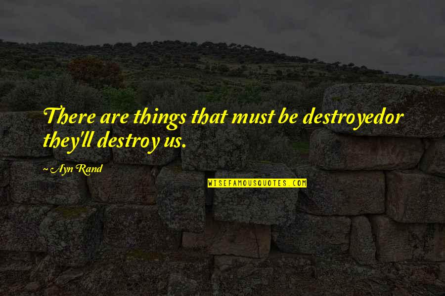 Iprint Quotes By Ayn Rand: There are things that must be destroyedor they'll
