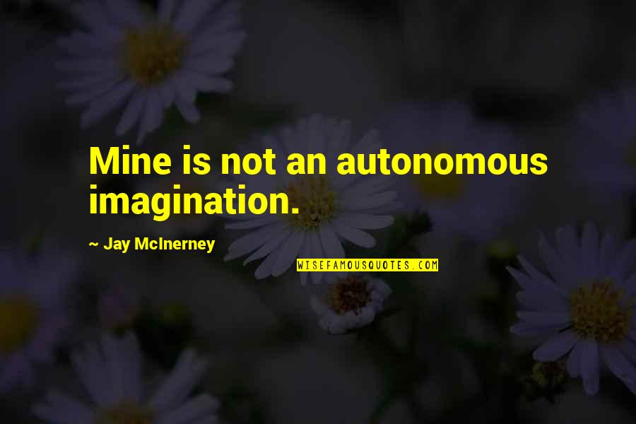 Iprint Quotes By Jay McInerney: Mine is not an autonomous imagination.