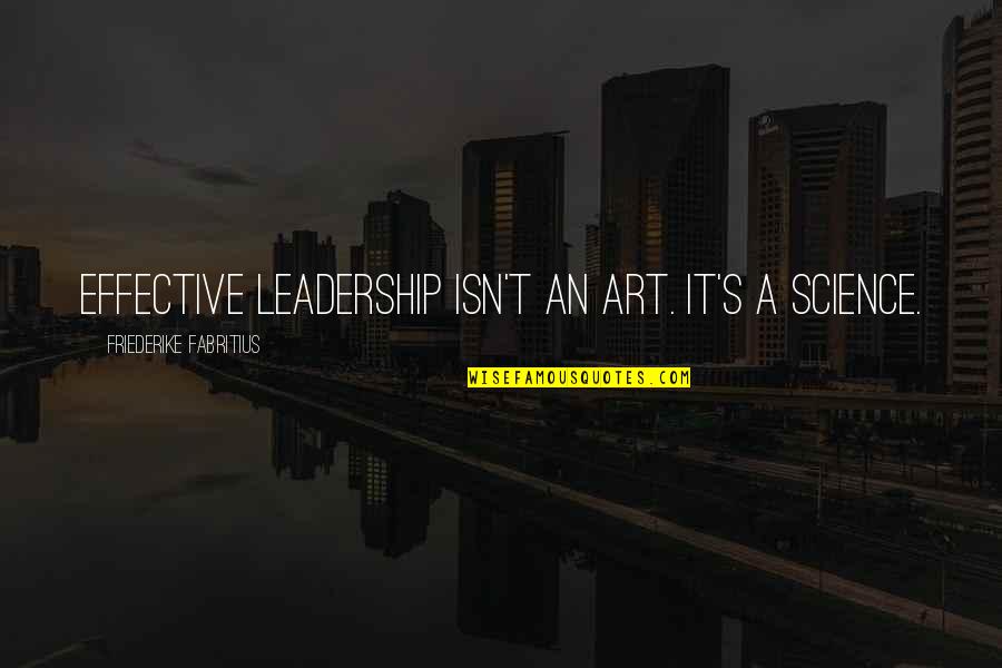 Ips Inspirational Quotes By Friederike Fabritius: effective leadership isn't an art. It's a science. Ips Inspirational Quotes By Friederike Fabritius: effective leadership isn't an art. It's a science.