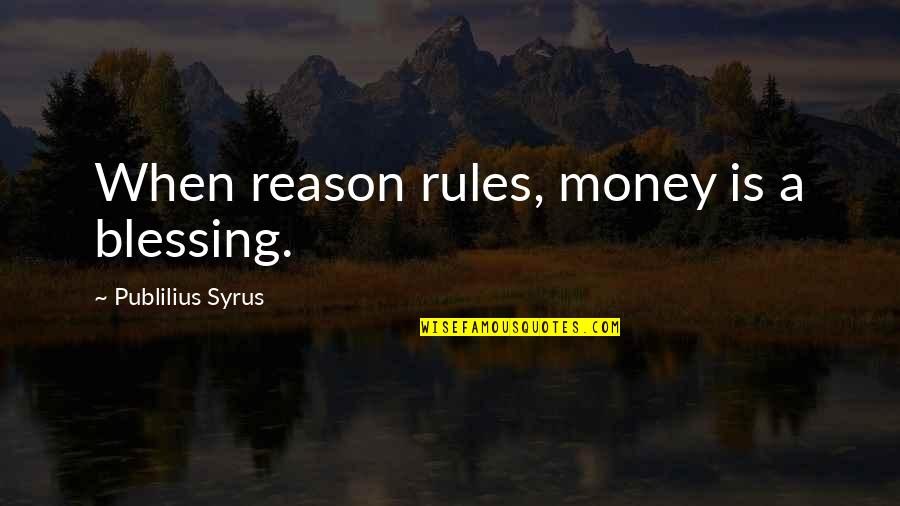 Ipsam Quotes By Publilius Syrus: When reason rules, money is a blessing. Ipsam Quotes By Publilius Syrus: When reason rules, money is a blessing.