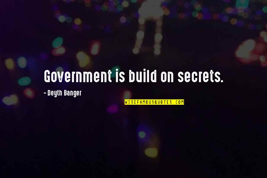 Ipsamarillohomes Quotes By Deyth Banger: Government is build on secrets.