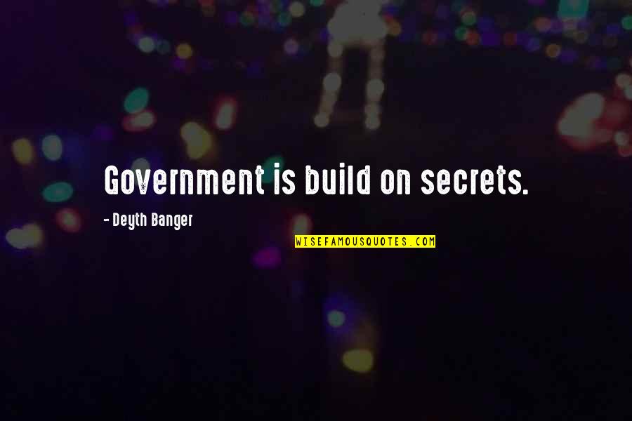 Ipsamarillohomes Quotes By Deyth Banger: Government is build on secrets. Ipsamarillohomes Quotes By Deyth Banger: Government is build on secrets.