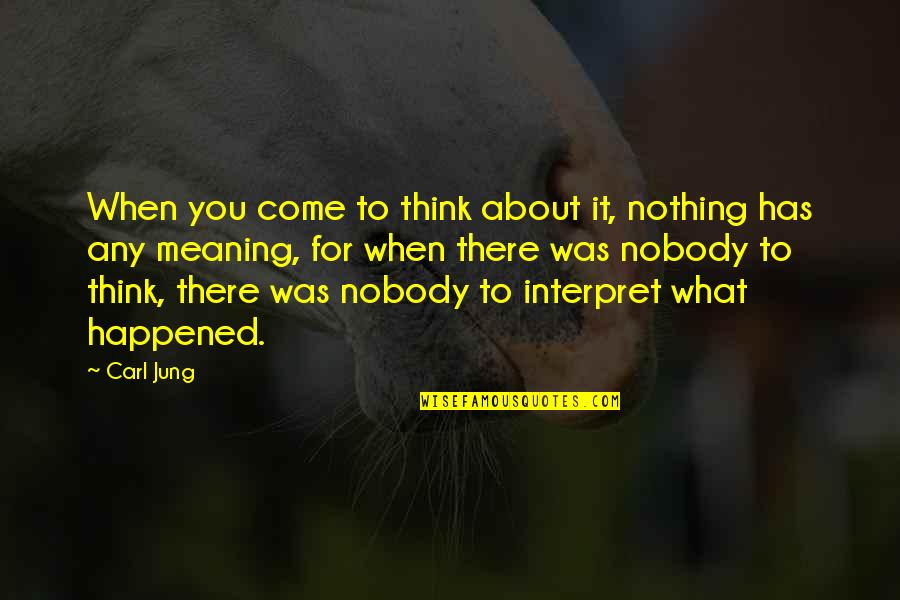 Ipsamerica Quotes By Carl Jung: When you come to think about it, nothing