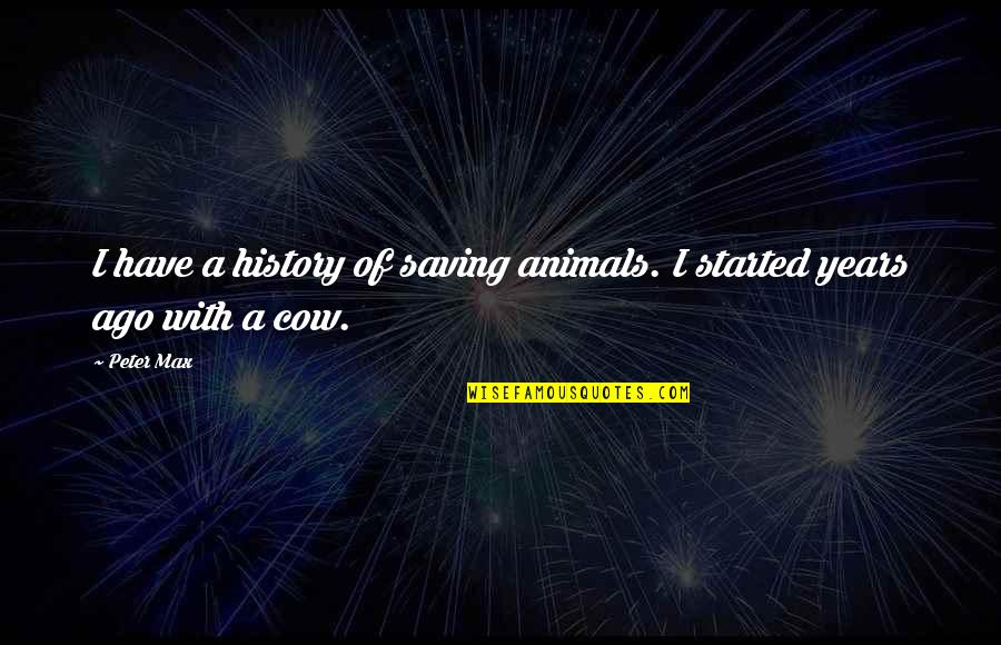 Ipse Quotes By Peter Max: I have a history of saving animals. I