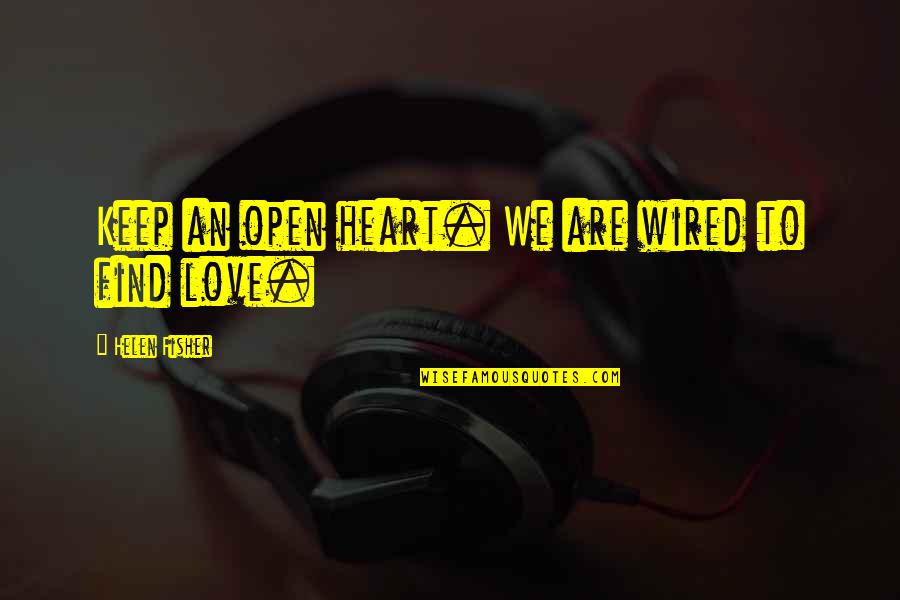 Ipsen Pharmaceuticals Quotes By Helen Fisher: Keep an open heart. We are wired to Ipsen Pharmaceuticals Quotes By Helen Fisher: Keep an open heart. We are wired to