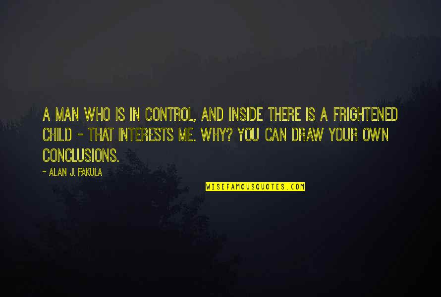 Ipsis Verbis Quotes By Alan J. Pakula: A man who is in control, and inside Ipsis Verbis Quotes By Alan J. Pakula: A man who is in control, and inside