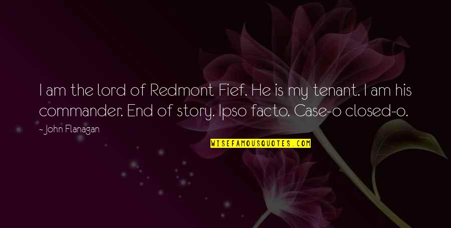 Ipso Facto Quotes By John Flanagan: I am the lord of Redmont Fief. He