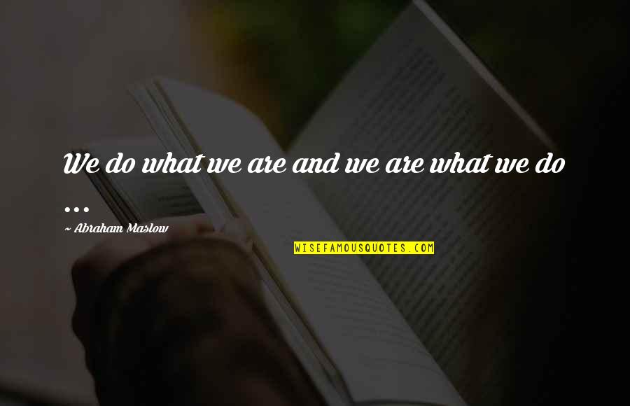 Ipsos North Quotes By Abraham Maslow: We do what we are and we are Ipsos North Quotes By Abraham Maslow: We do what we are and we are