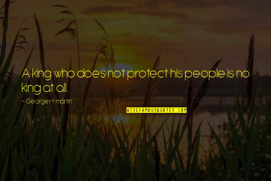 Ipsos North Quotes By George R R Martin: A king who does not protect his people Ipsos North Quotes By George R R Martin: A king who does not protect his people