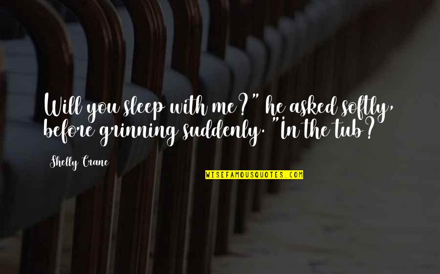 Ipsos North Quotes By Shelly Crane: Will you sleep with me?" he asked softly,