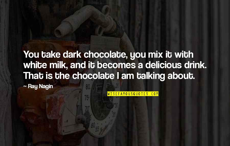 Ipsos Surveys Quotes By Ray Nagin: You take dark chocolate, you mix it with