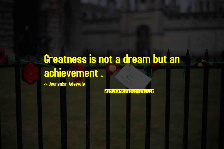 Ipucu Koleji Quotes By Osunsakin Adewale: Greatness is not a dream but an achievement