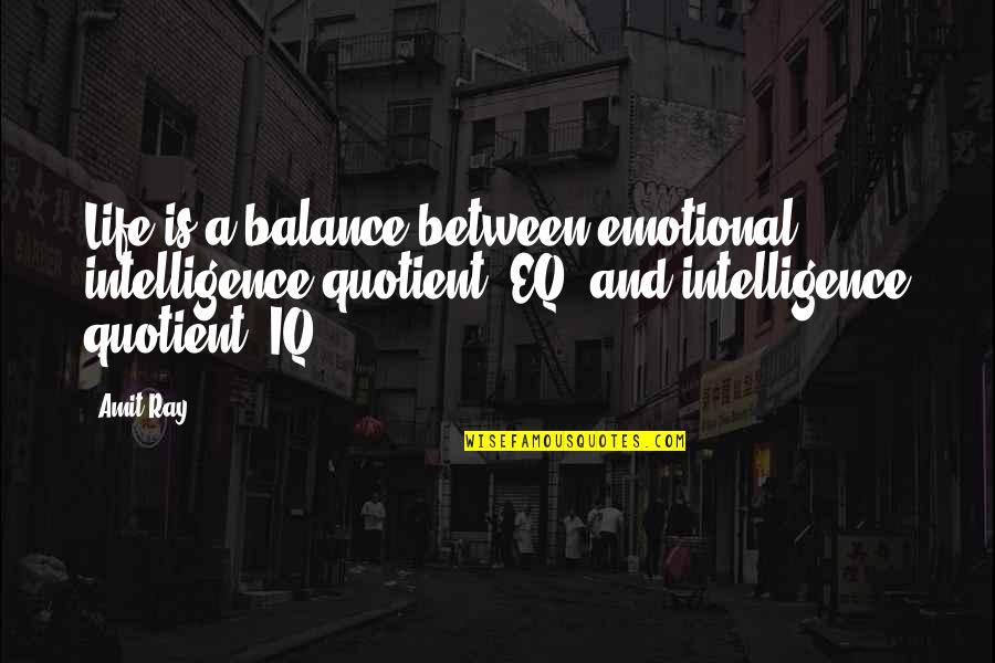 Iq And Intelligence Quotes By Amit Ray: Life is a balance between emotional intelligence quotient