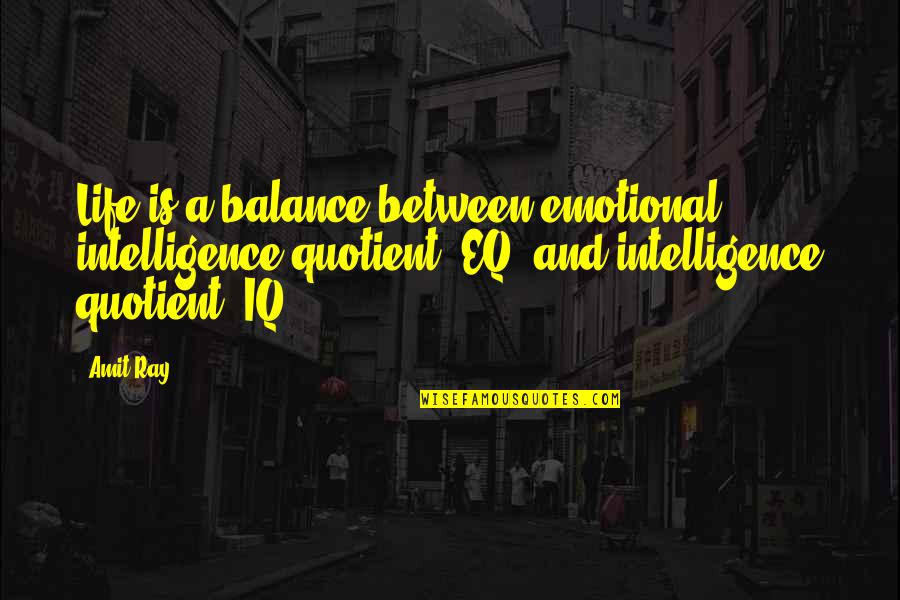 Iq Eq Quotes By Amit Ray: Life is a balance between emotional intelligence quotient Iq Eq Quotes By Amit Ray: Life is a balance between emotional intelligence quotient