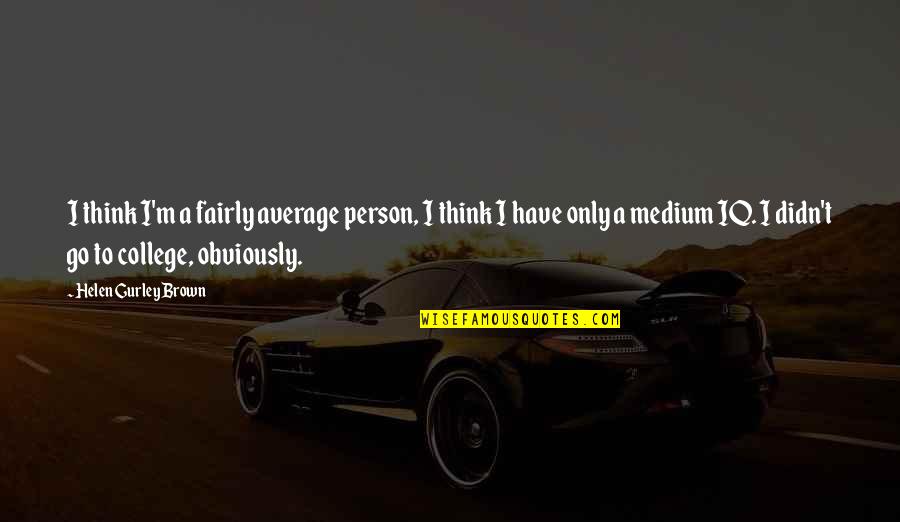 Iq Quotes By Helen Gurley Brown: I think I'm a fairly average person, I