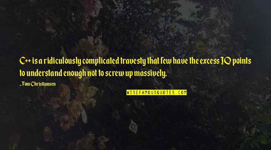 Iq Quotes By Tom Christiansen: C++ is a ridiculously complicated travesty that few