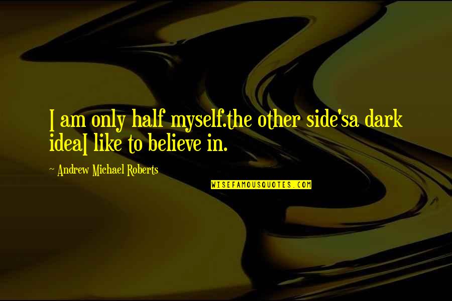 Iq84 Summary Quotes By Andrew Michael Roberts: I am only half myself.the other side'sa dark Iq84 Summary Quotes By Andrew Michael Roberts: I am only half myself.the other side'sa dark