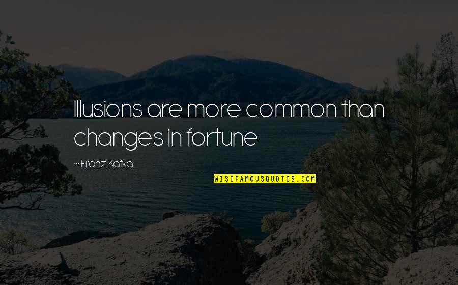 Iq84 Summary Quotes By Franz Kafka: Illusions are more common than changes in fortune Iq84 Summary Quotes By Franz Kafka: Illusions are more common than changes in fortune