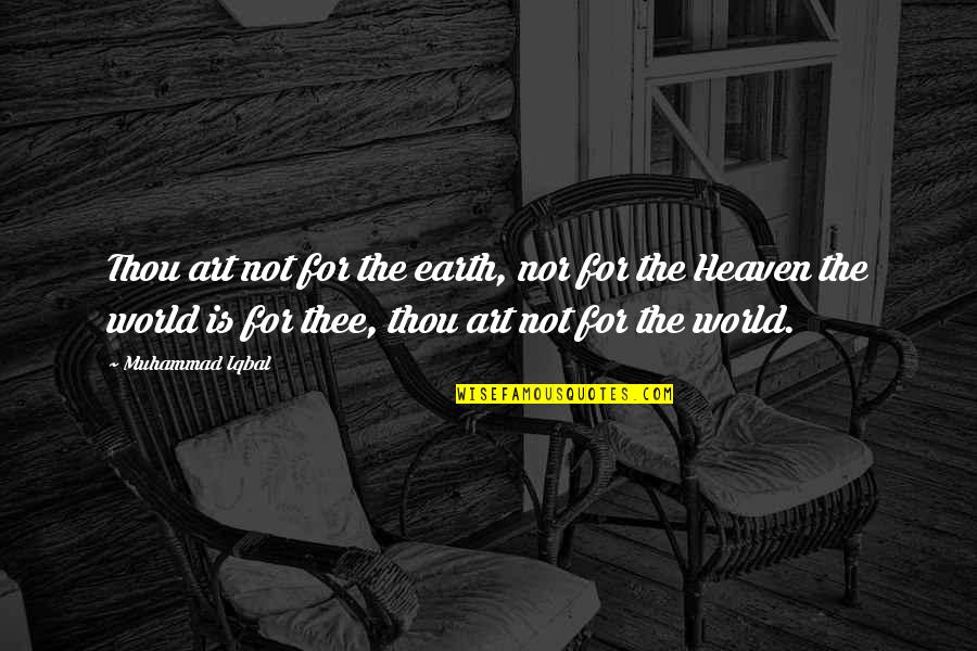 Iqbal 2 Quotes By Muhammad Iqbal: Thou art not for the earth, nor for Iqbal 2 Quotes By Muhammad Iqbal: Thou art not for the earth, nor for