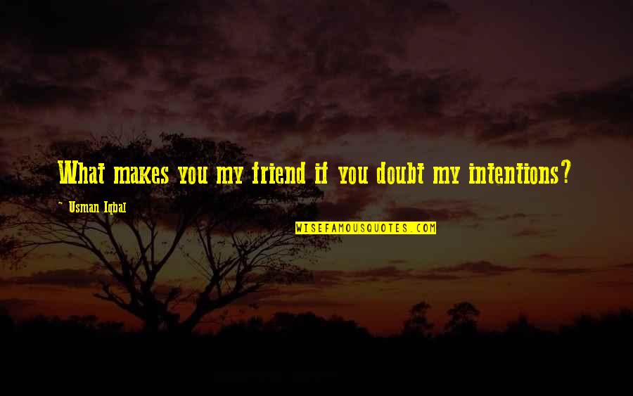Iqbal 2 Quotes By Usman Iqbal: What makes you my friend if you doubt Iqbal 2 Quotes By Usman Iqbal: What makes you my friend if you doubt