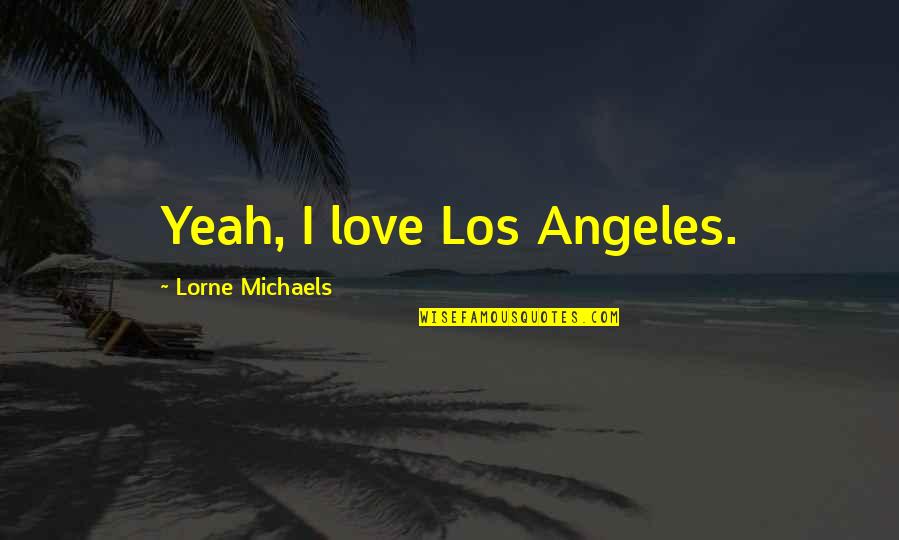 Iqbal Academy Quotes By Lorne Michaels: Yeah, I love Los Angeles.