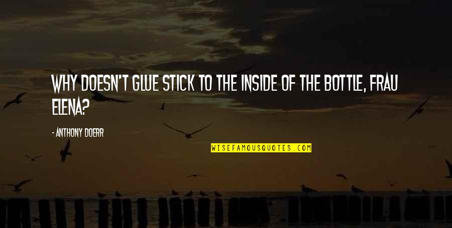Iqbal Masih Famous Quotes By Anthony Doerr: Why doesn't glue stick to the inside of Iqbal Masih Famous Quotes By Anthony Doerr: Why doesn't glue stick to the inside of