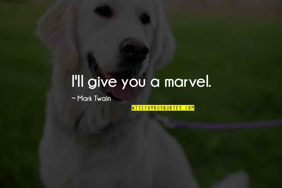 Iqbal Masih Famous Quotes By Mark Twain: I'll give you a marvel. Iqbal Masih Famous Quotes By Mark Twain: I'll give you a marvel.