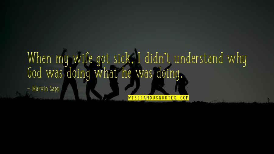 Iqbal Masih Famous Quotes By Marvin Sapp: When my wife got sick, I didn't understand